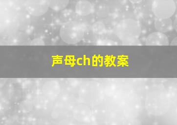 声母ch的教案