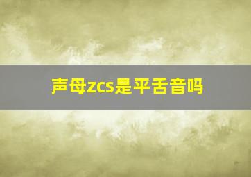 声母zcs是平舌音吗