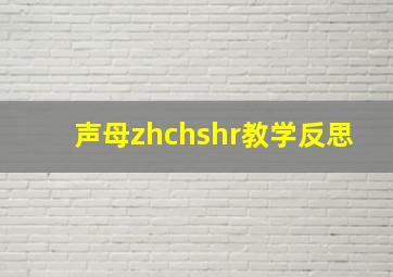 声母zhchshr教学反思