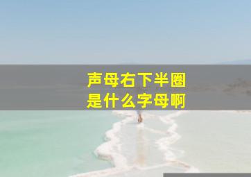 声母右下半圈是什么字母啊