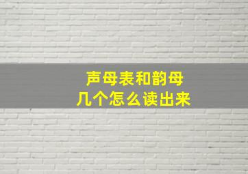 声母表和韵母几个怎么读出来