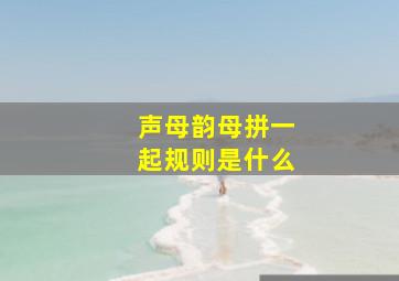 声母韵母拼一起规则是什么