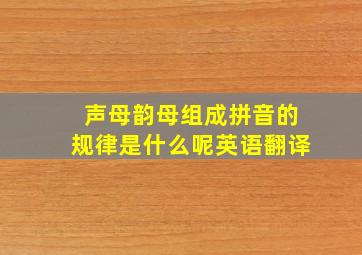 声母韵母组成拼音的规律是什么呢英语翻译