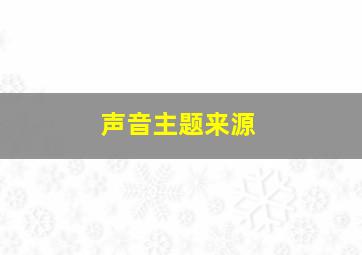 声音主题来源