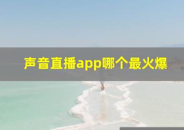 声音直播app哪个最火爆