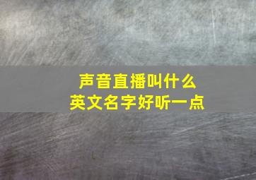 声音直播叫什么英文名字好听一点