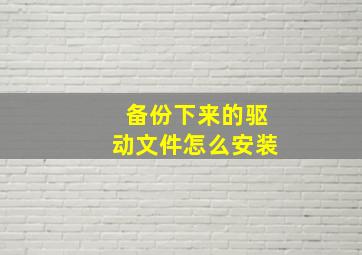 备份下来的驱动文件怎么安装