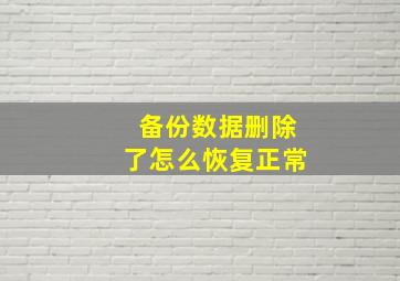 备份数据删除了怎么恢复正常