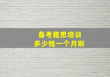 备考雅思培训多少钱一个月啊