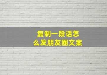 复制一段话怎么发朋友圈文案