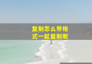 复制怎么带格式一起复制呢