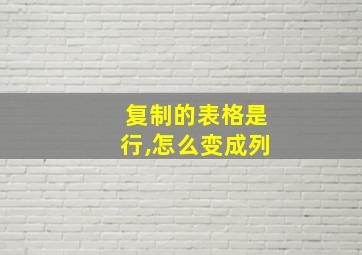 复制的表格是行,怎么变成列