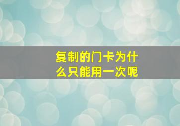 复制的门卡为什么只能用一次呢