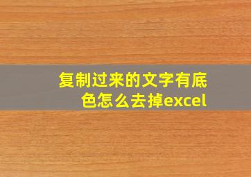 复制过来的文字有底色怎么去掉excel