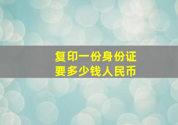 复印一份身份证要多少钱人民币