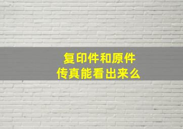 复印件和原件传真能看出来么