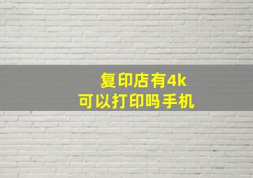 复印店有4k可以打印吗手机