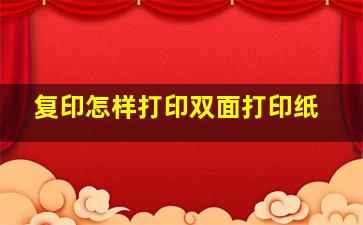 复印怎样打印双面打印纸