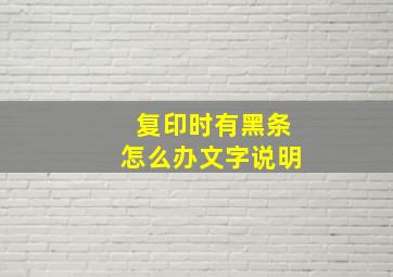 复印时有黑条怎么办文字说明