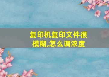 复印机复印文件很模糊,怎么调浓度