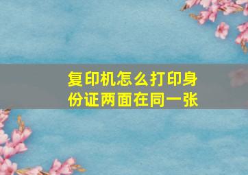 复印机怎么打印身份证两面在同一张