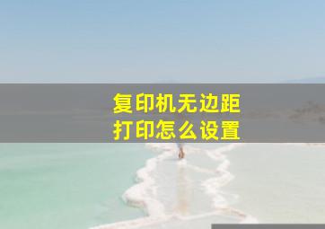 复印机无边距打印怎么设置