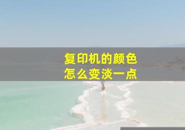 复印机的颜色怎么变淡一点