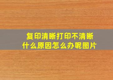 复印清晰打印不清晰什么原因怎么办呢图片