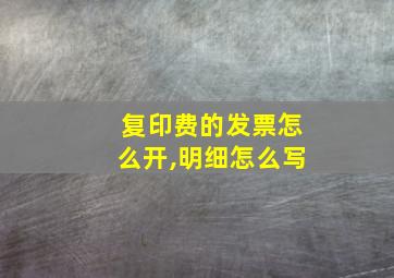 复印费的发票怎么开,明细怎么写