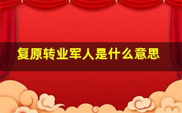 复原转业军人是什么意思