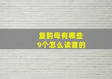 复韵母有哪些9个怎么读音的