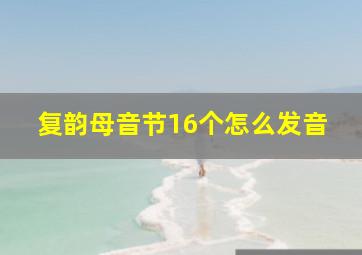 复韵母音节16个怎么发音