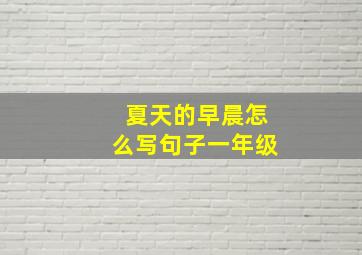 夏天的早晨怎么写句子一年级