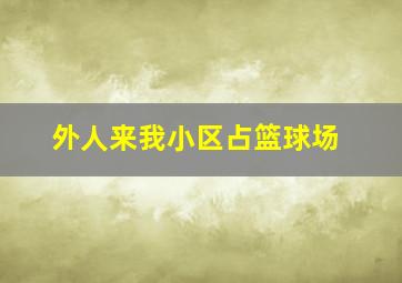 外人来我小区占篮球场