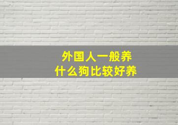 外国人一般养什么狗比较好养