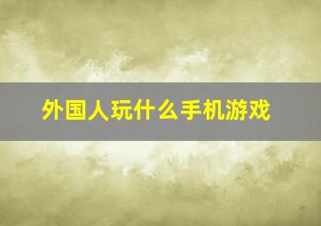 外国人玩什么手机游戏