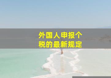 外国人申报个税的最新规定