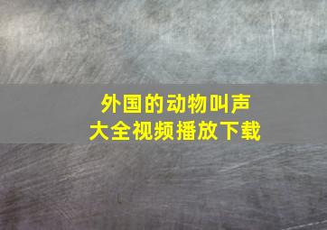 外国的动物叫声大全视频播放下载