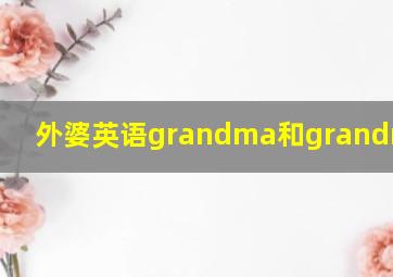 外婆英语grandma和grandmother