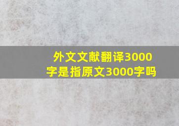 外文文献翻译3000字是指原文3000字吗