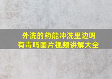 外洗的药能冲洗里边吗有毒吗图片视频讲解大全