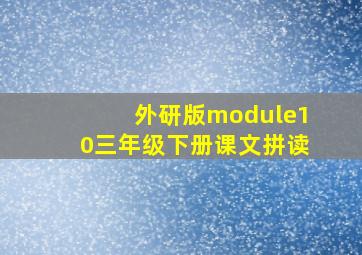 外研版module10三年级下册课文拼读