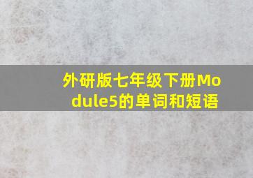 外研版七年级下册Module5的单词和短语