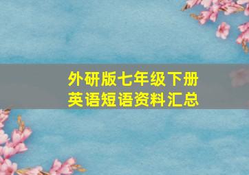 外研版七年级下册英语短语资料汇总