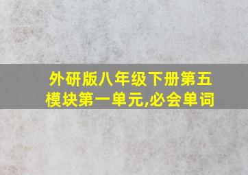 外研版八年级下册第五模块第一单元,必会单词