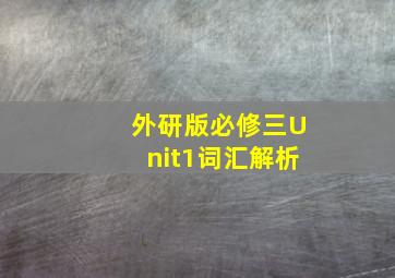 外研版必修三Unit1词汇解析