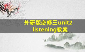 外研版必修三unit2listening教案