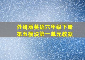 外研版英语六年级下册第五模块第一单元教案