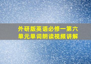 外研版英语必修一第六单元单词朗读视频讲解