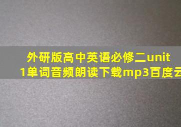 外研版高中英语必修二unit1单词音频朗读下载mp3百度云